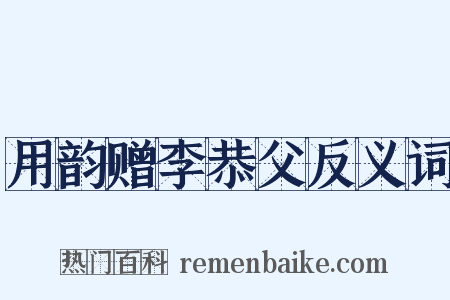 用韵赠李恭父反义词是什么意思的图片